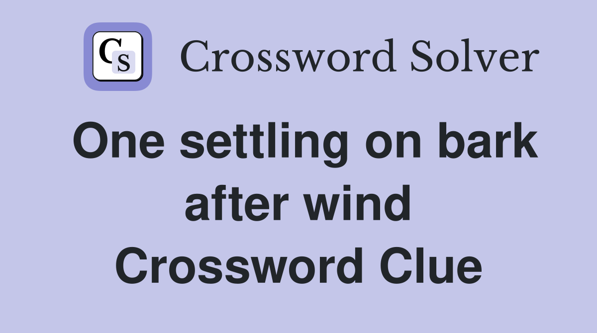 One settling on bark after wind Crossword Clue