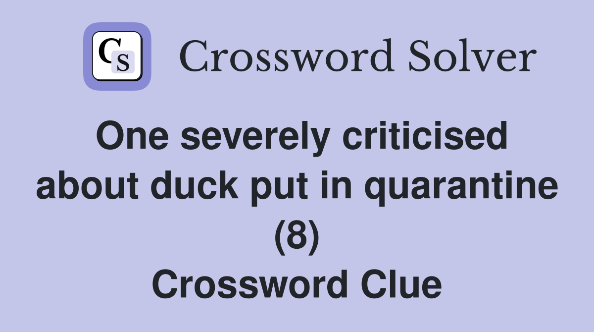 One severely criticised about duck put in quarantine (8) Crossword Clue