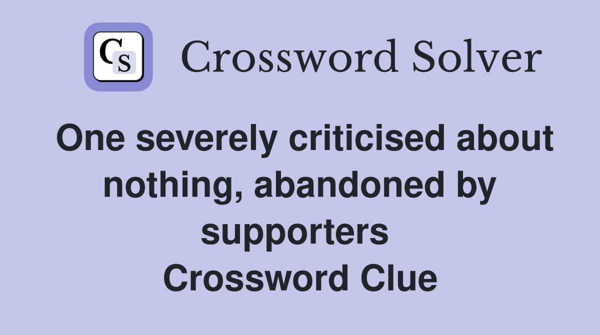 One severely criticised about nothing, abandoned by supporters  Crossword Clue