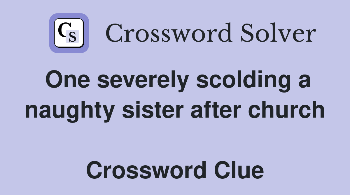 One severely scolding a naughty sister after church  Crossword Clue