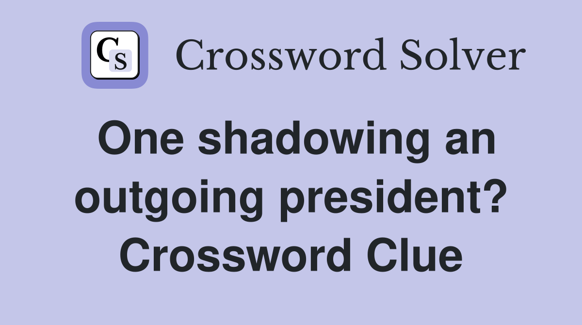 One shadowing an outgoing president? Crossword Clue