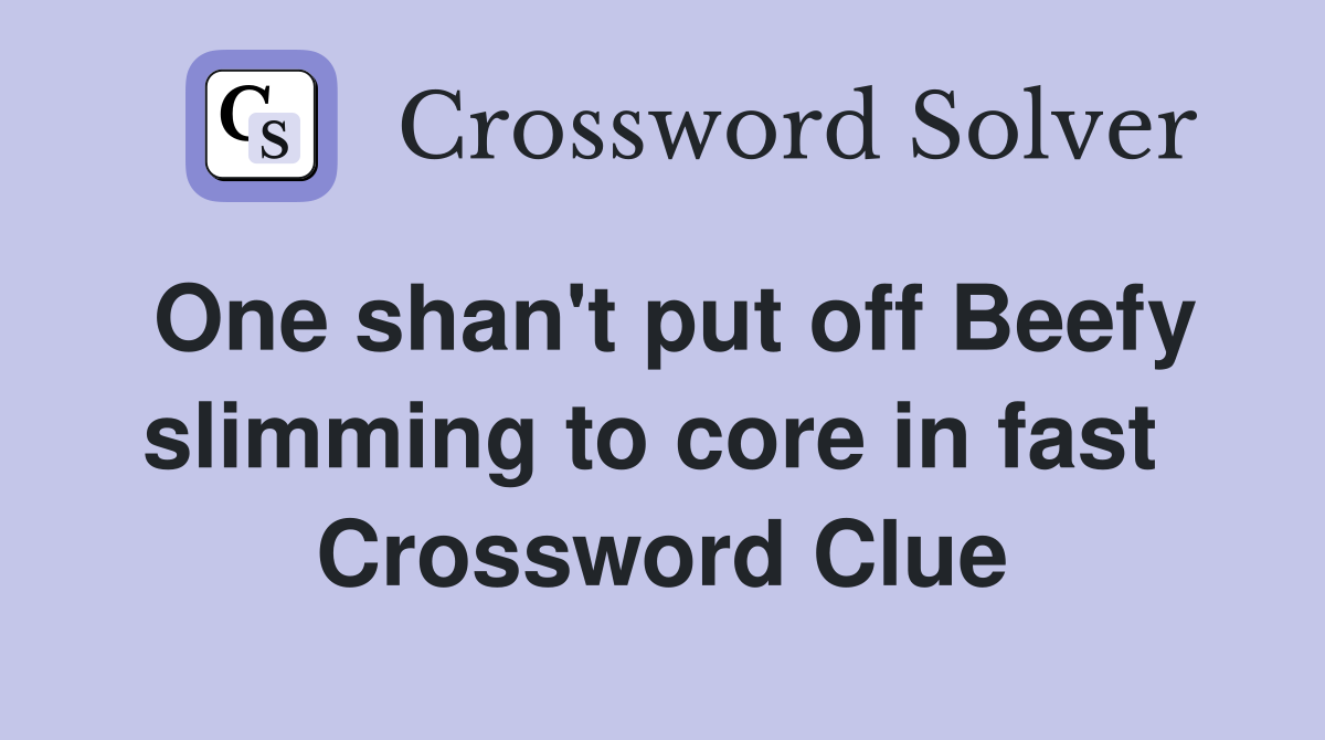 One shan't put off Beefy slimming to core in fast  Crossword Clue