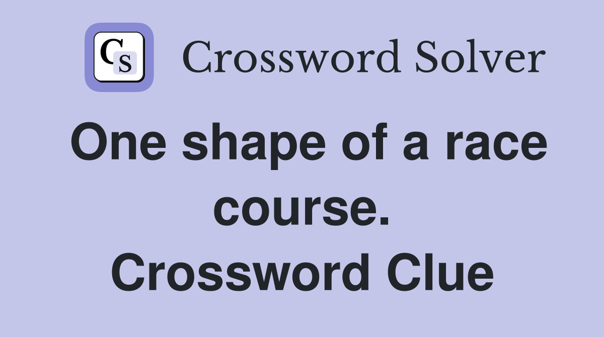 One shape of a race course. Crossword Clue
