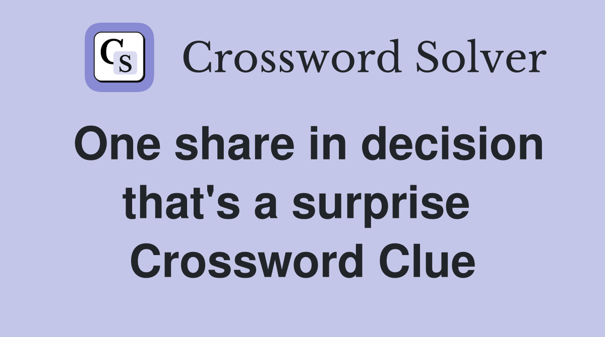 One share in decision that's a surprise  Crossword Clue
