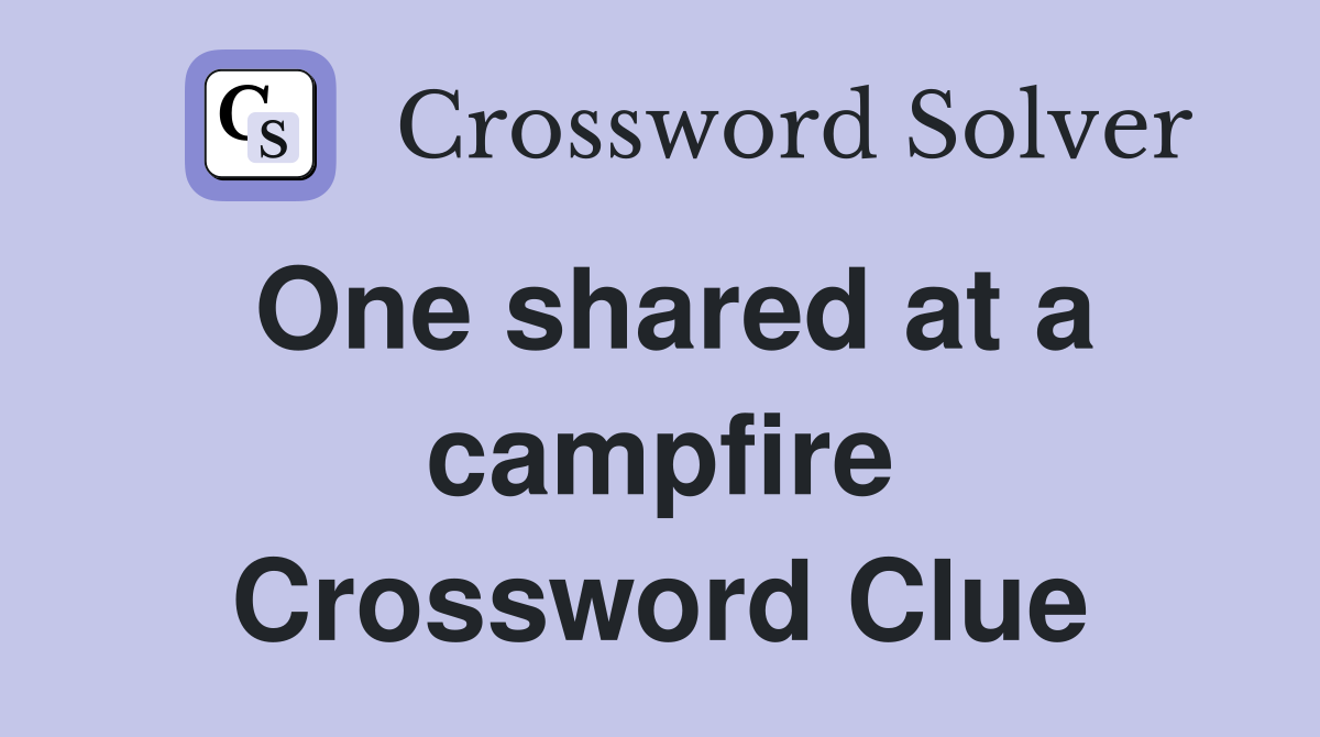 One shared at a campfire Crossword Clue