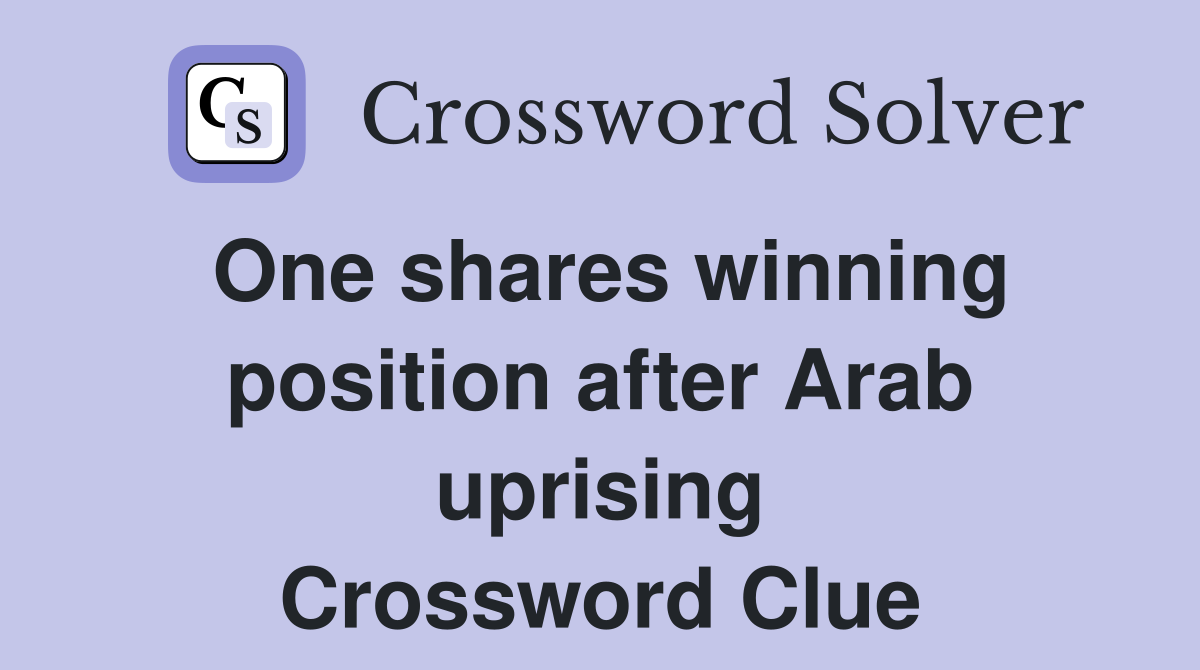 One shares winning position after Arab uprising Crossword Clue
