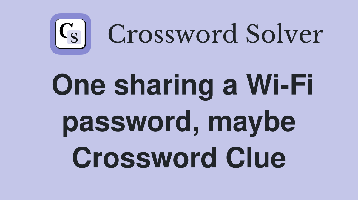 One sharing a Wi-Fi password, maybe Crossword Clue