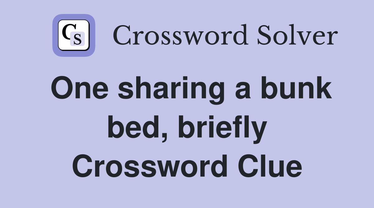 One sharing a bunk bed, briefly Crossword Clue