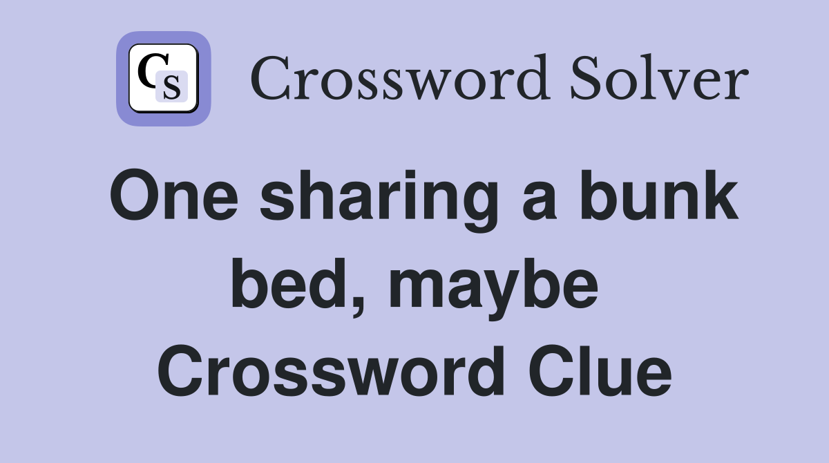 One sharing a bunk bed, maybe Crossword Clue