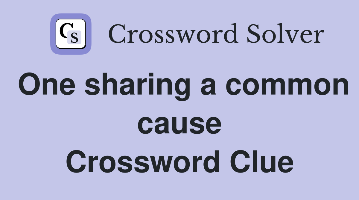 One sharing a common cause Crossword Clue