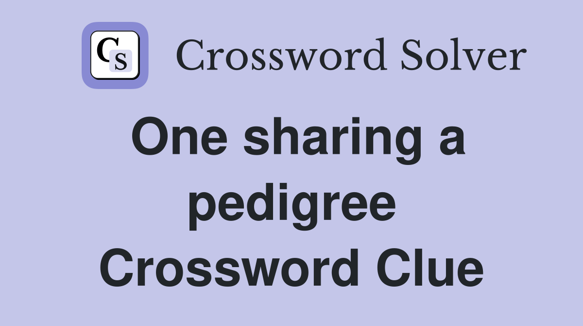 One sharing a pedigree Crossword Clue