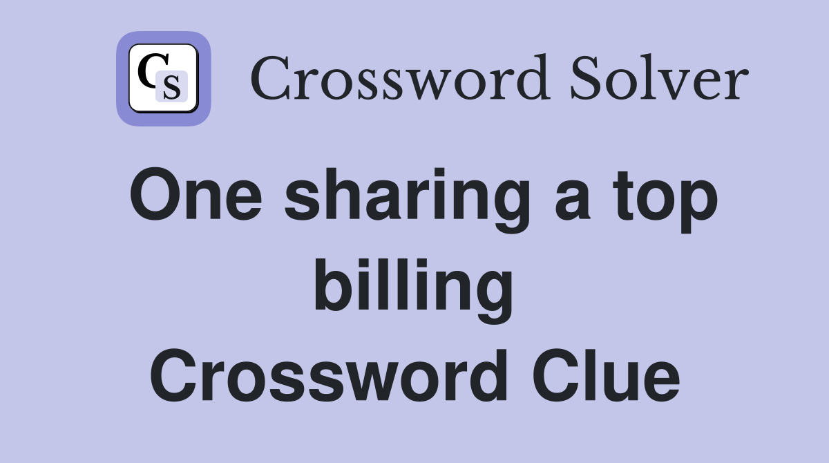 One sharing a top billing Crossword Clue