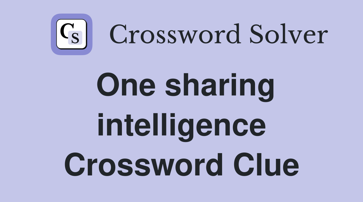 One sharing intelligence Crossword Clue