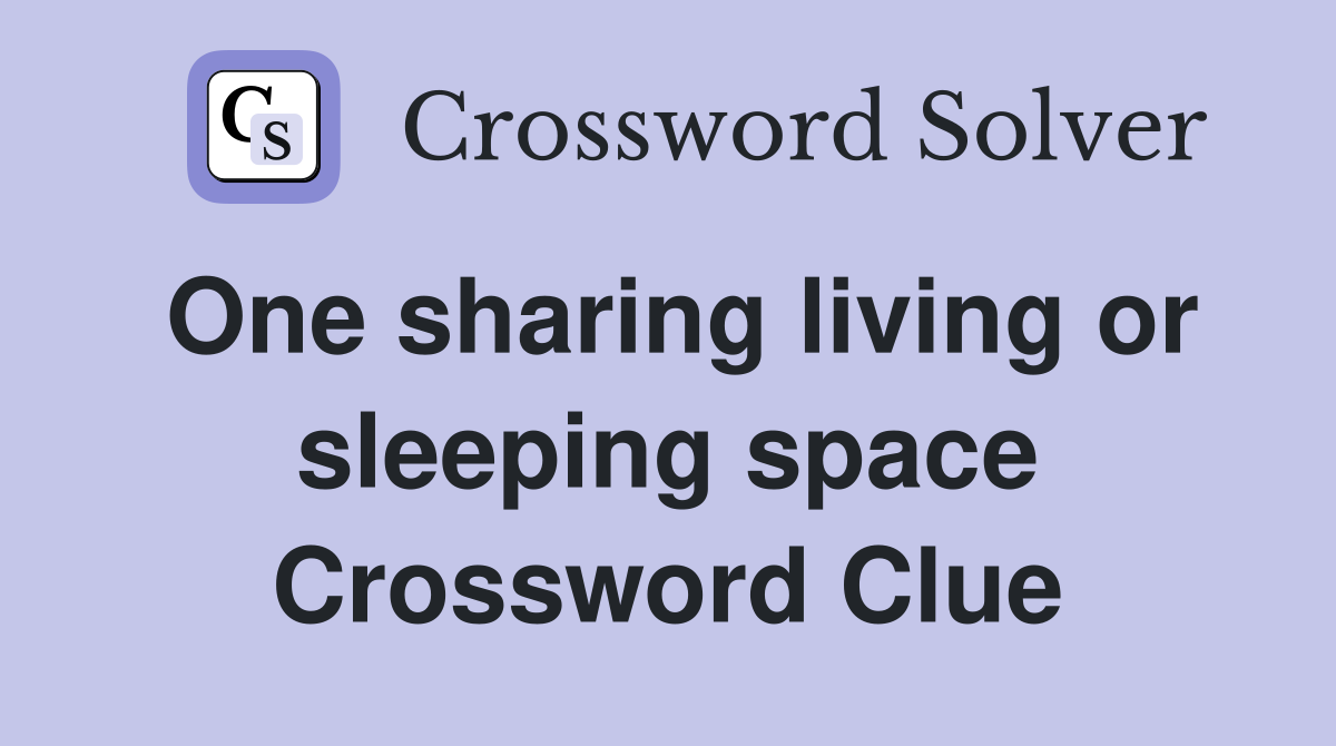 One sharing living or sleeping space Crossword Clue