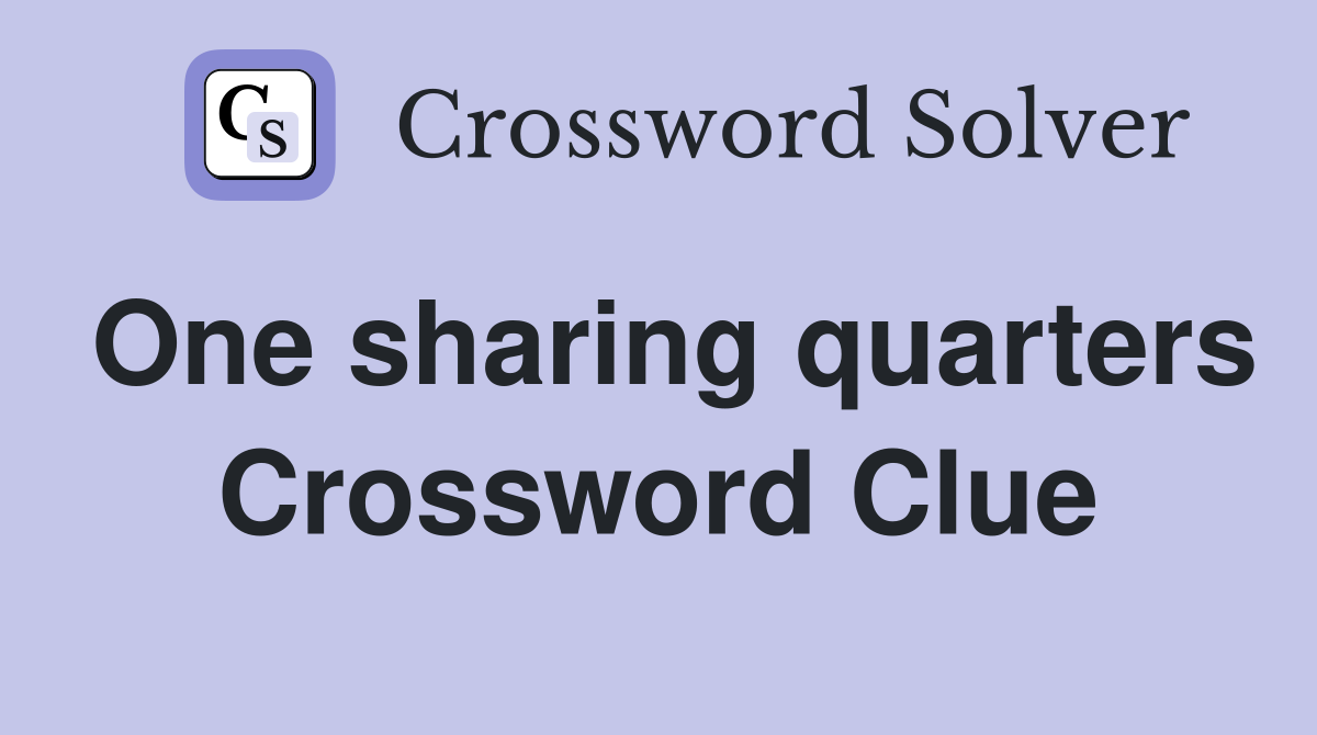 One sharing quarters Crossword Clue