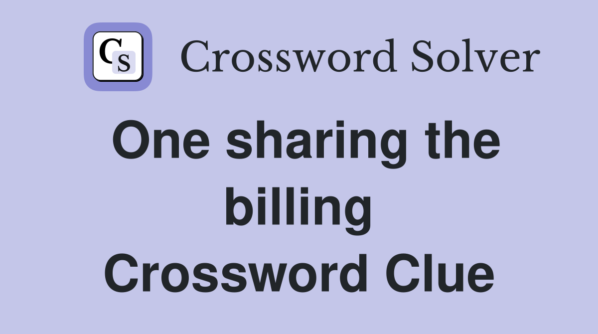 One sharing the billing Crossword Clue