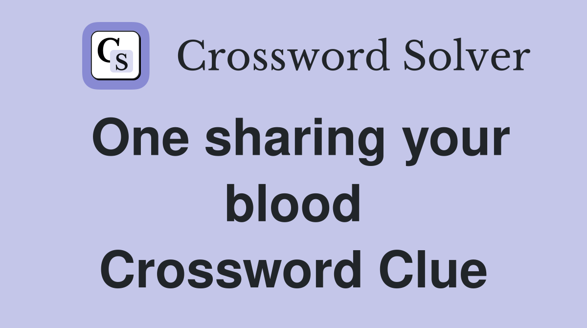 One sharing your blood Crossword Clue