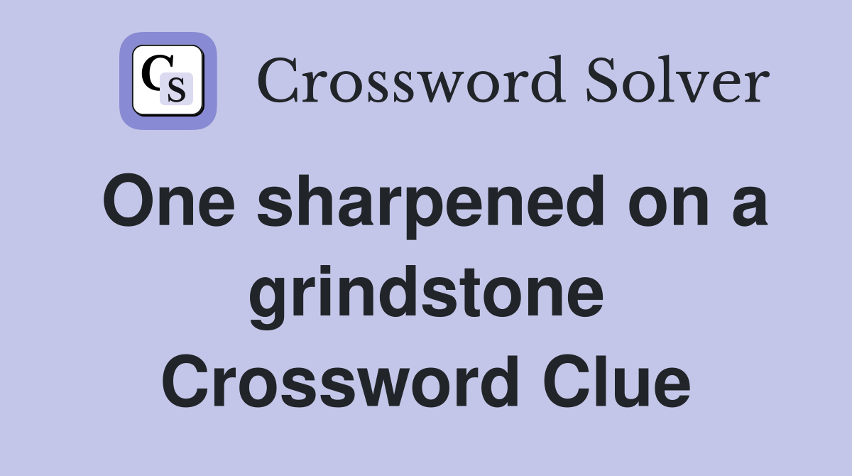 One sharpened on a grindstone Crossword Clue