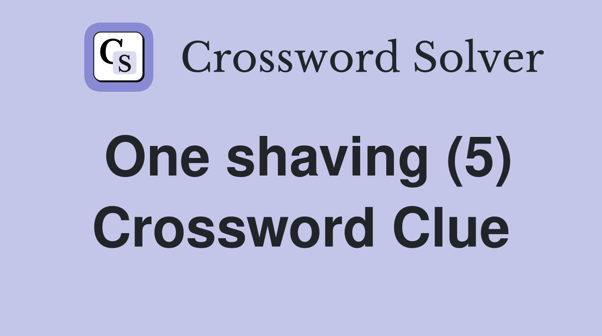 One shaving (5) Crossword Clue