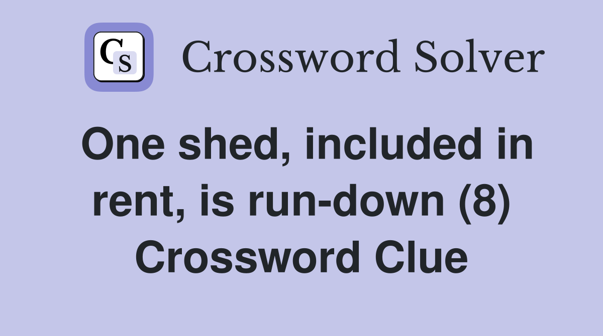 One shed, included in rent, is run-down (8) Crossword Clue