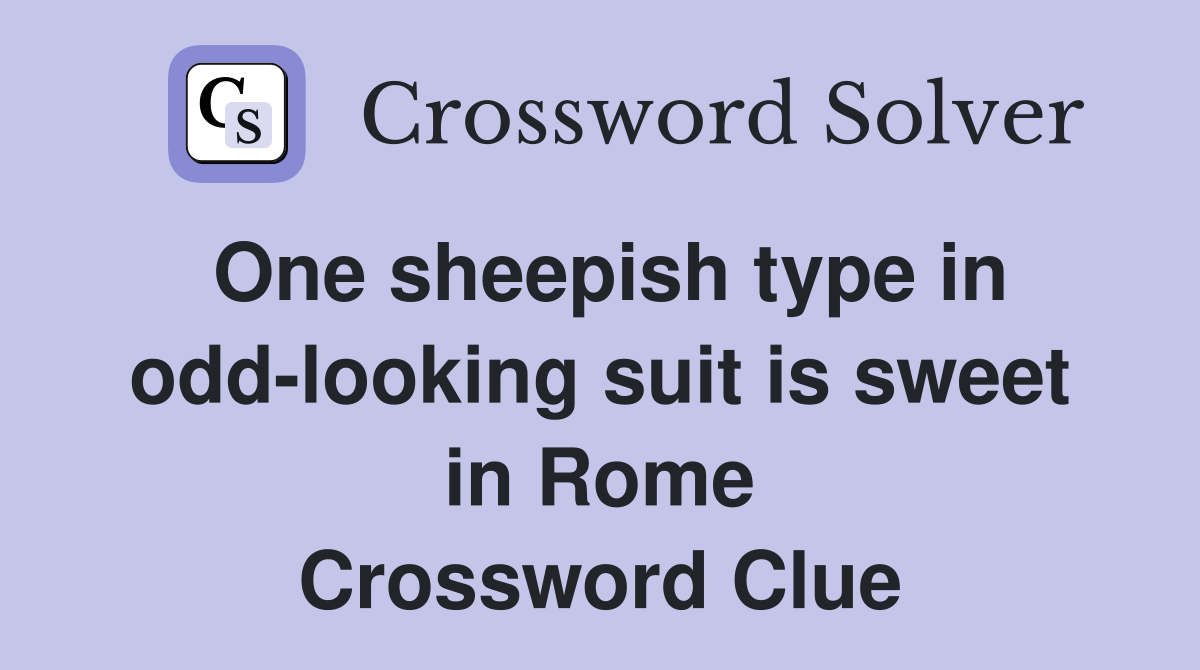 One sheepish type in odd-looking suit is sweet in Rome Crossword Clue
