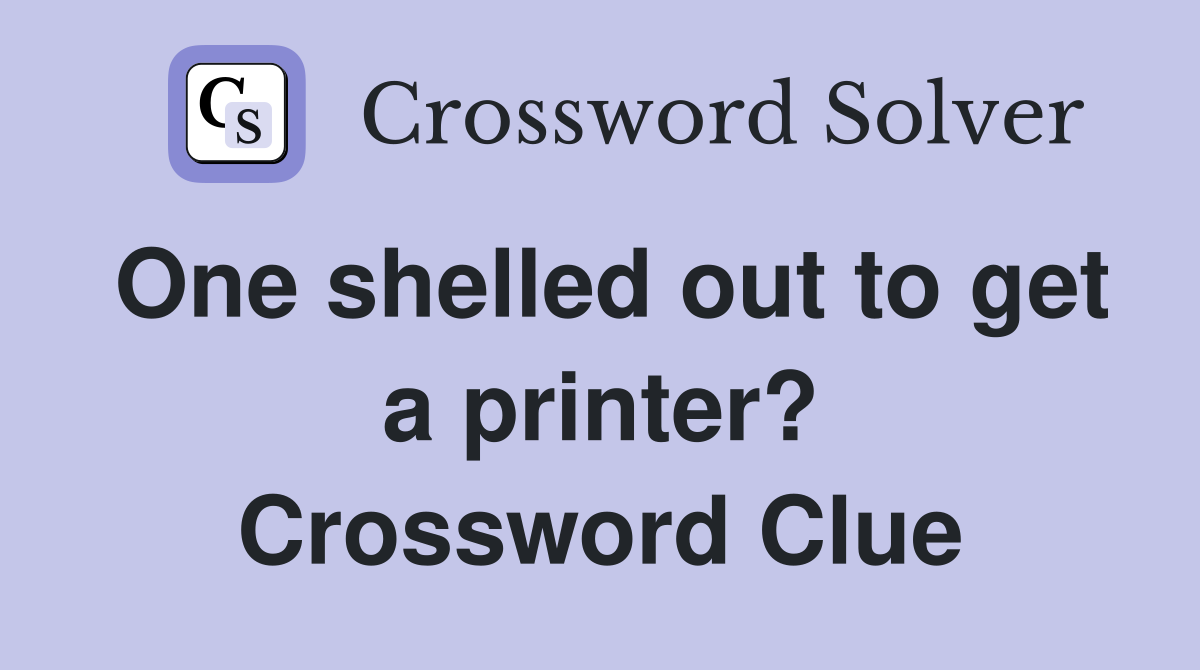 One shelled out to get a printer? Crossword Clue