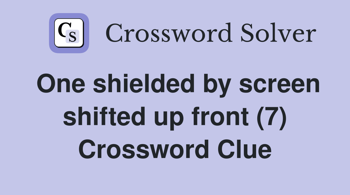 One shielded by screen shifted up front (7) Crossword Clue