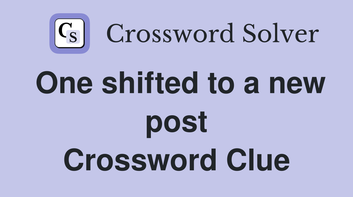 One shifted to a new post Crossword Clue