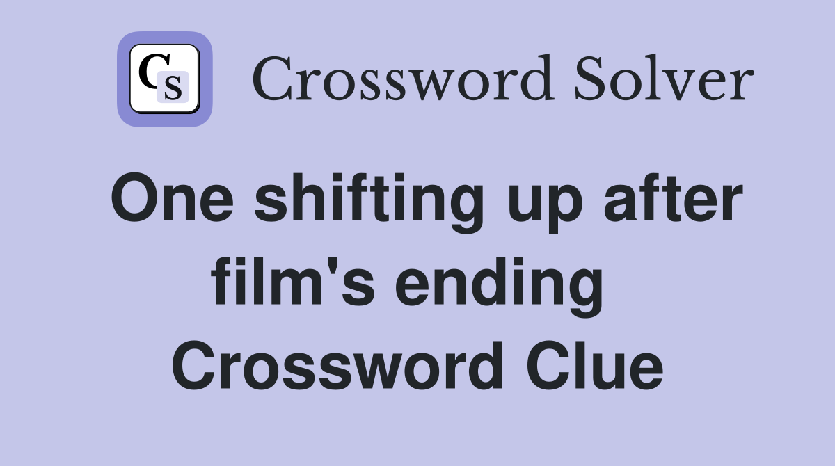 One shifting up after film's ending  Crossword Clue