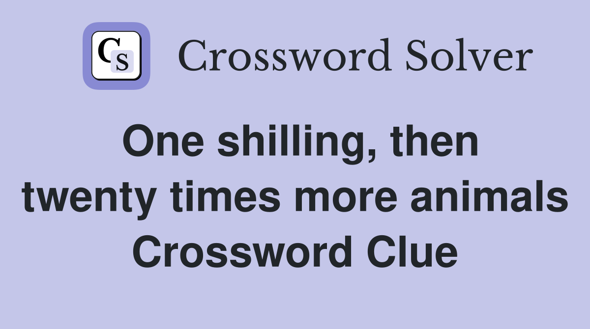 One shilling, then twenty times more animals Crossword Clue