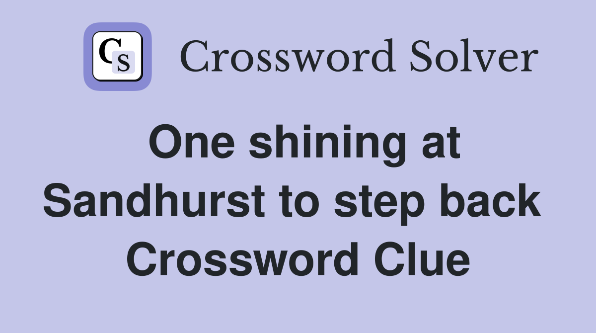 One shining at Sandhurst to step back  Crossword Clue