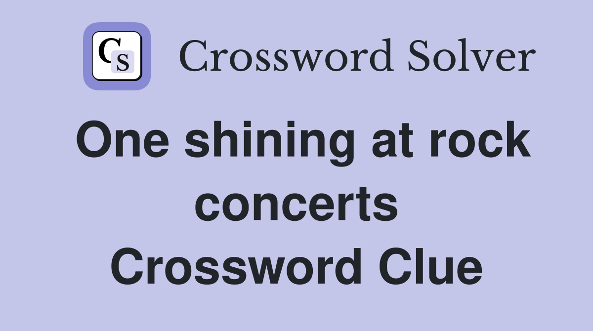 One shining at rock concerts Crossword Clue