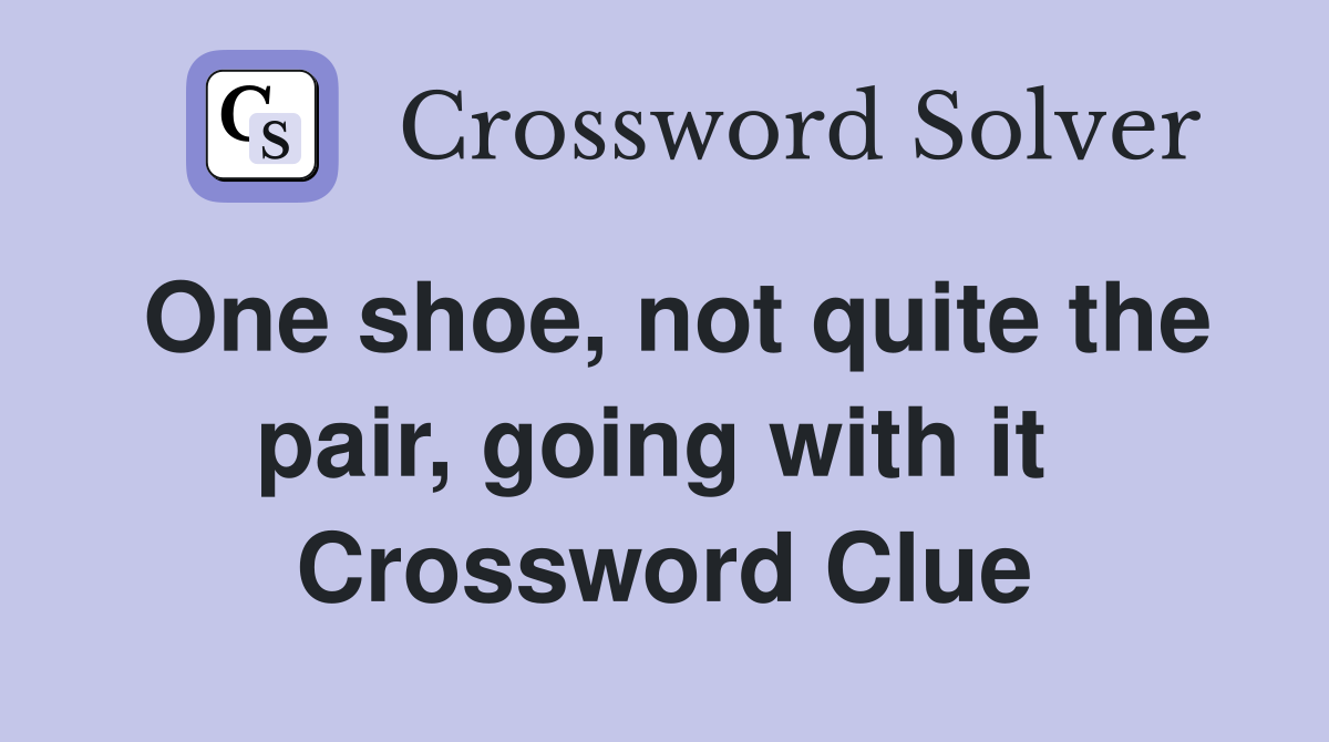One shoe, not quite the pair, going with it  Crossword Clue