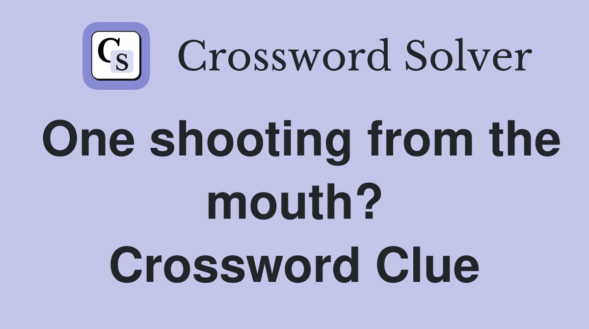 One shooting from the mouth? Crossword Clue