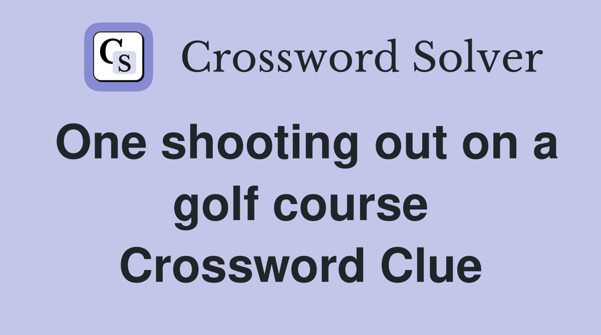 One shooting out on a golf course Crossword Clue