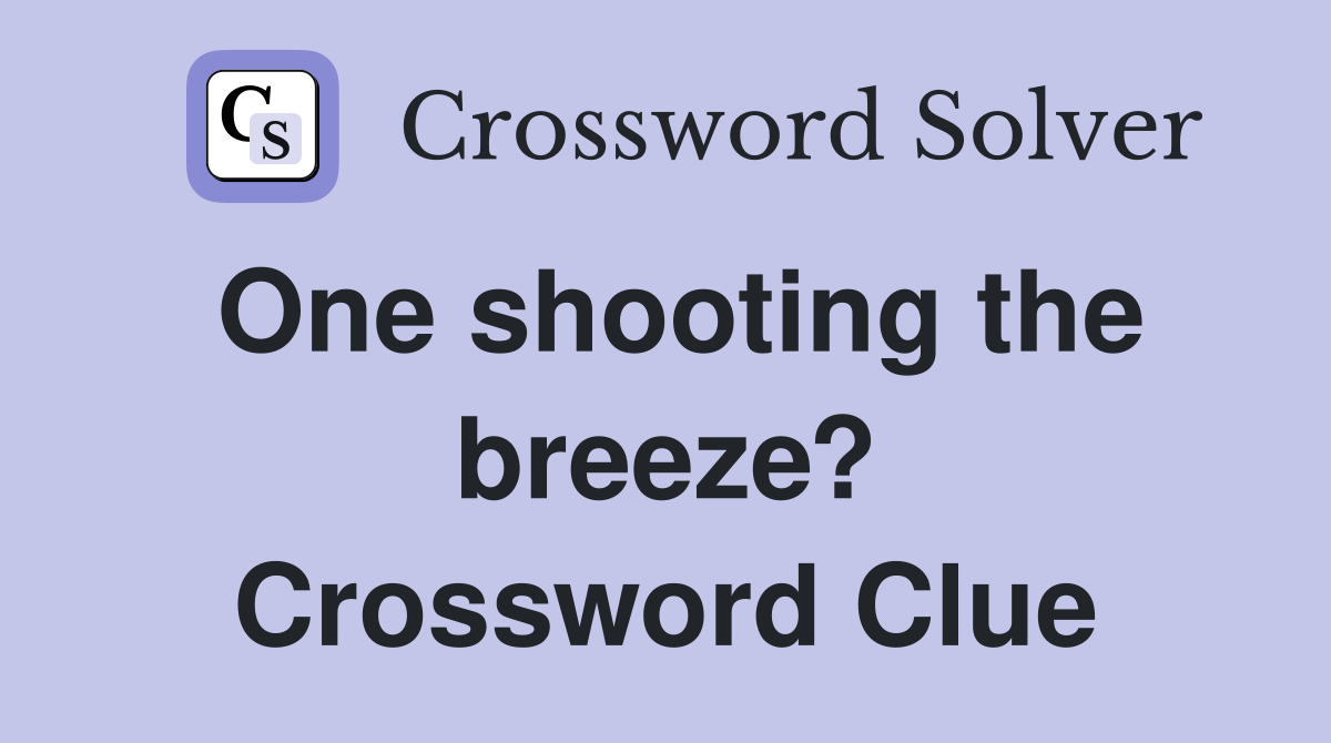 One shooting the breeze? Crossword Clue