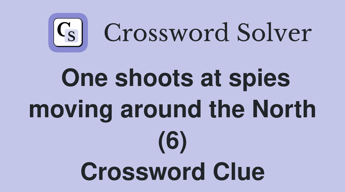 One shoots at spies moving around the North (6) Crossword Clue