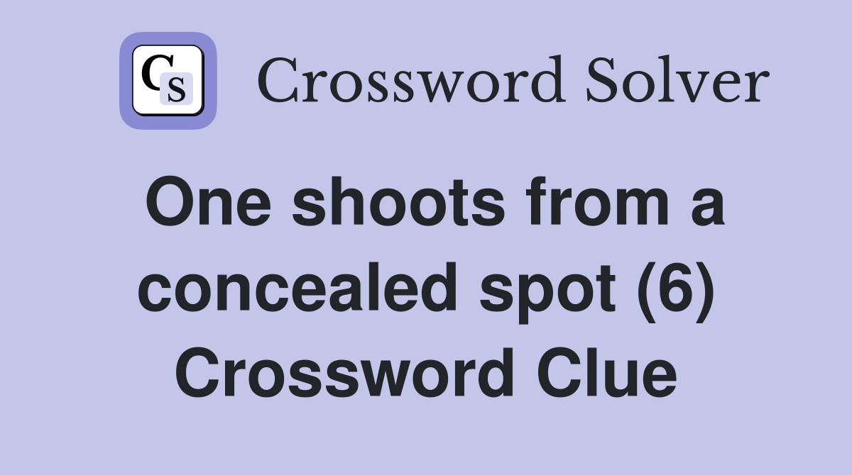 One shoots from a concealed spot (6) Crossword Clue