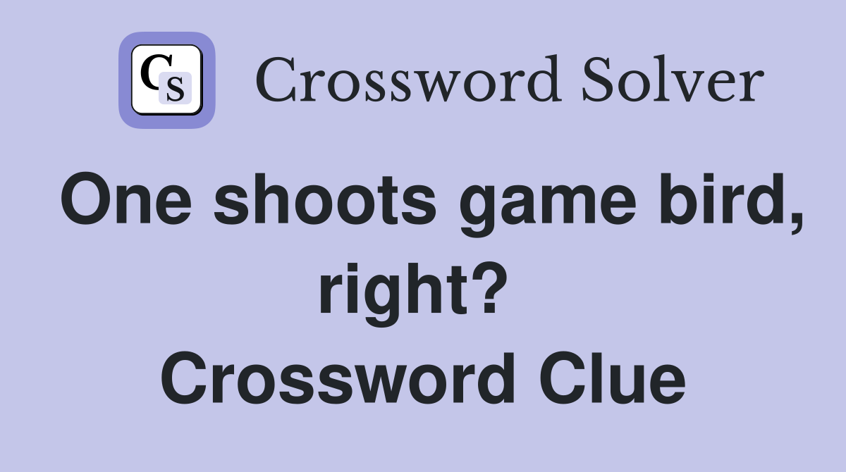 One shoots game bird, right?  Crossword Clue