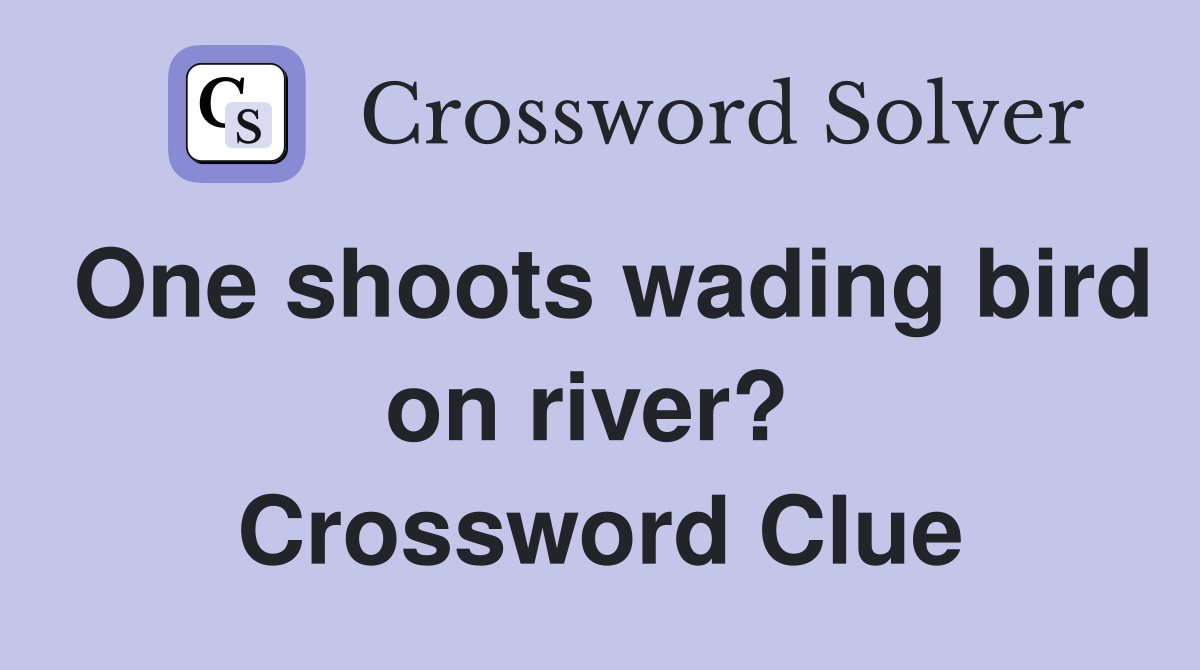 One shoots wading bird on river?  Crossword Clue