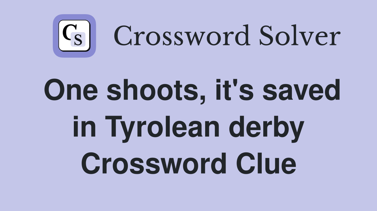 One shoots, it's saved in Tyrolean derby Crossword Clue
