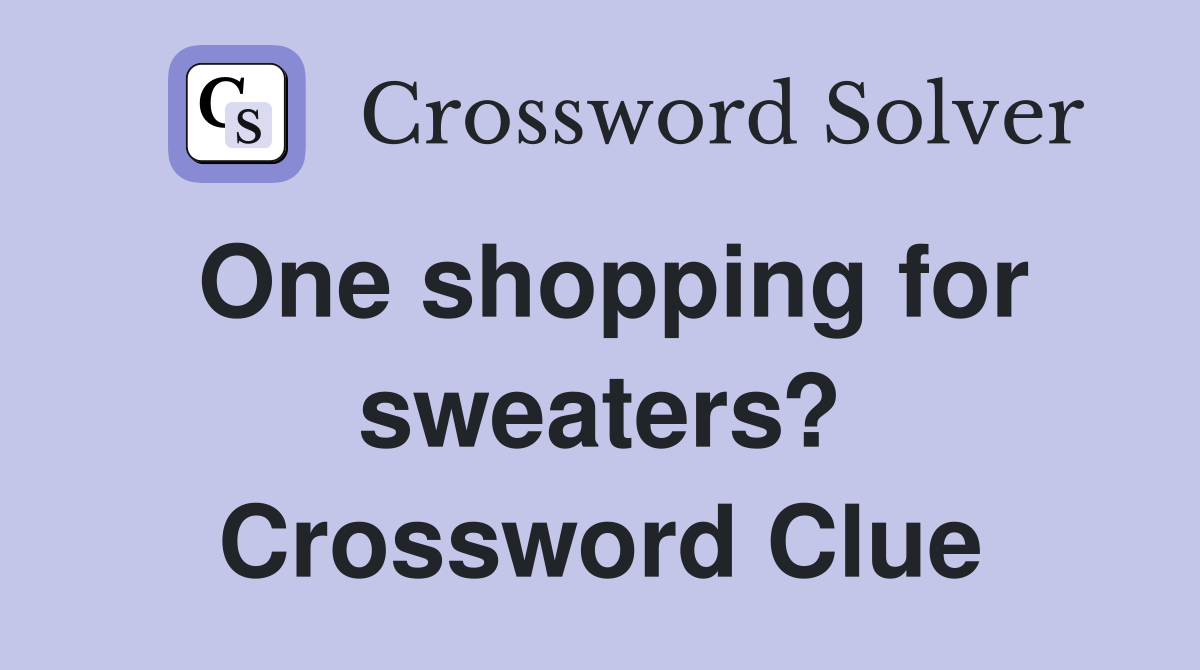 One shopping for sweaters? Crossword Clue