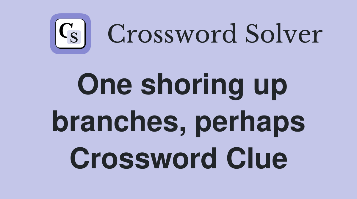 One shoring up branches, perhaps Crossword Clue