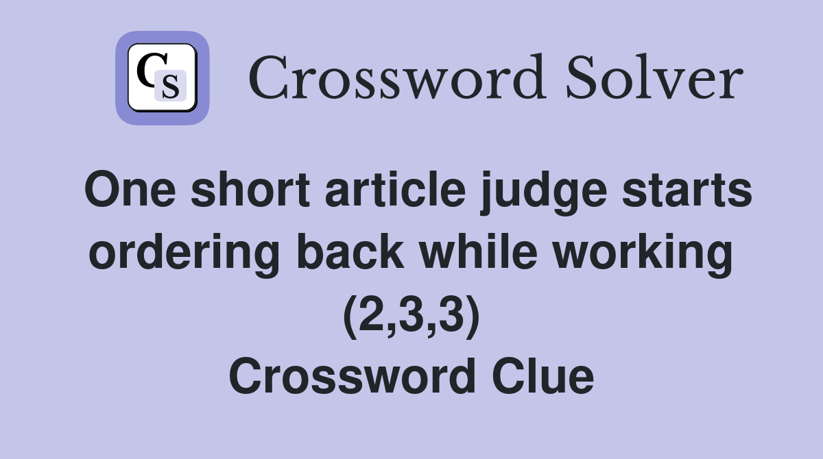 One short article judge starts ordering back while working (2,3,3) Crossword Clue
