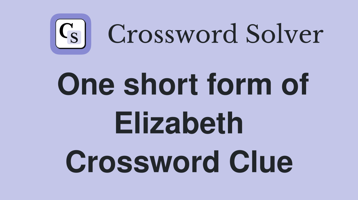 One short form of Elizabeth Crossword Clue