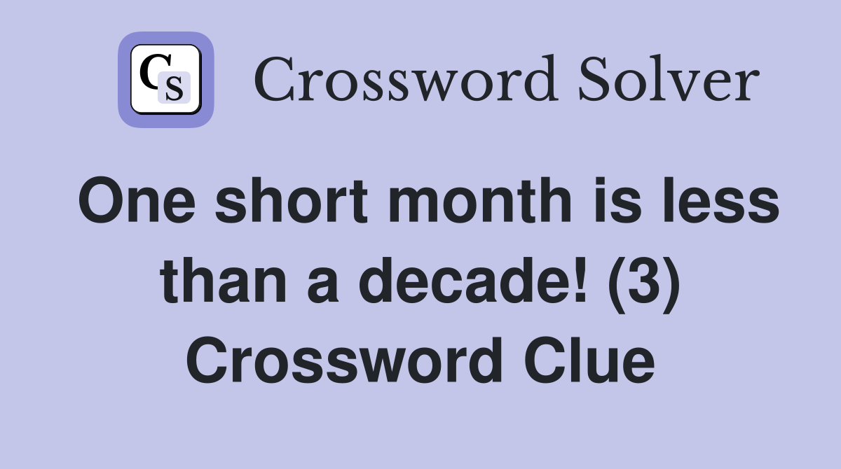 One short month is less than a decade! (3) Crossword Clue