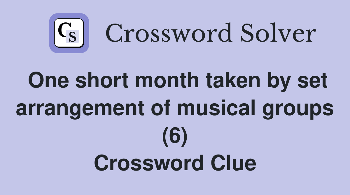 One short month taken by set arrangement of musical groups (6) Crossword Clue