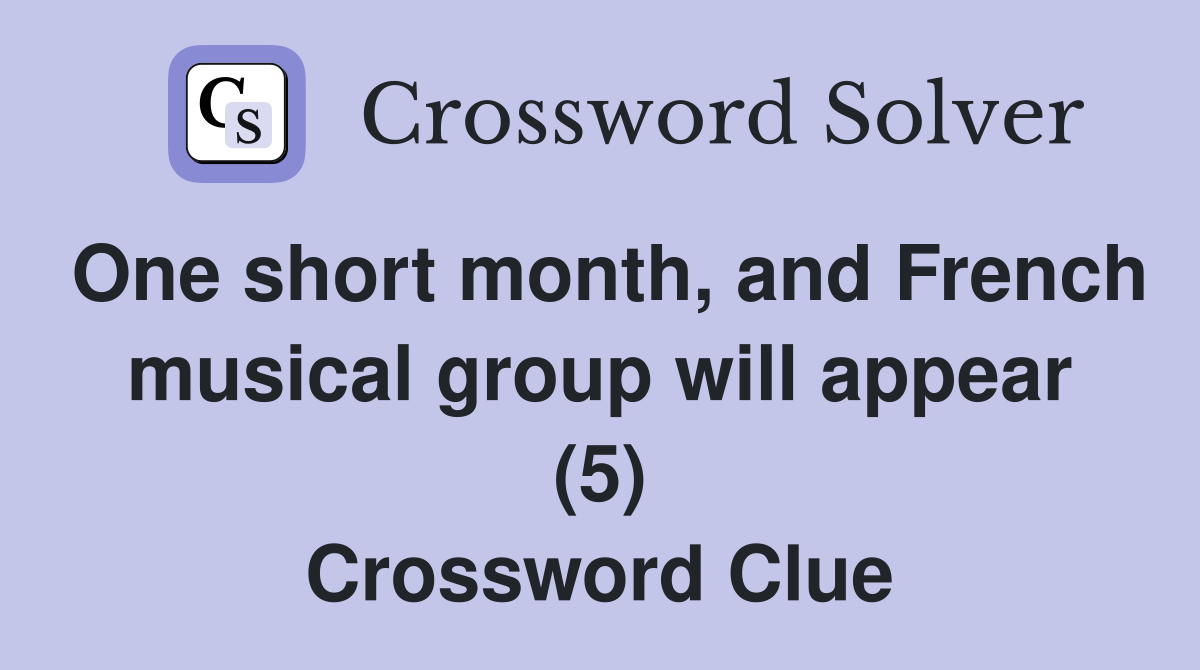 One short month, and French musical group will appear (5) Crossword Clue