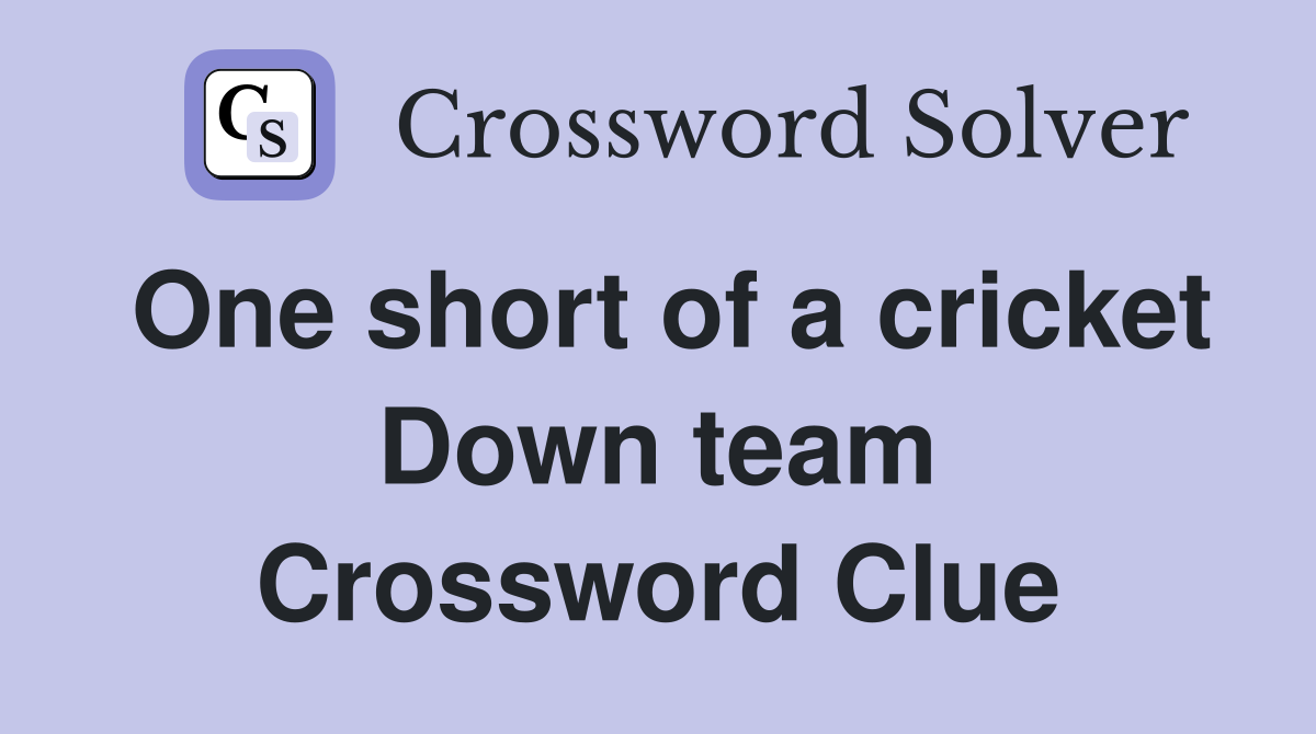 One short of a cricket Down team Crossword Clue