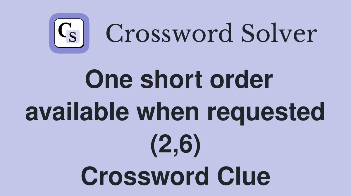 One short order available when requested (2,6) Crossword Clue